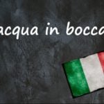 Italian expression of the day: ‘Acqua in bocca’