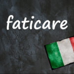 Italian word of the day: ‘Faticare’