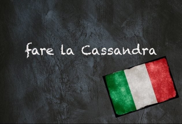 Italian expression of the day: ‘Fare la Cassandra’