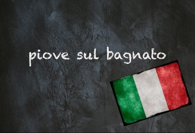 Italian expression of the day: ‘Piove sul bagnato’